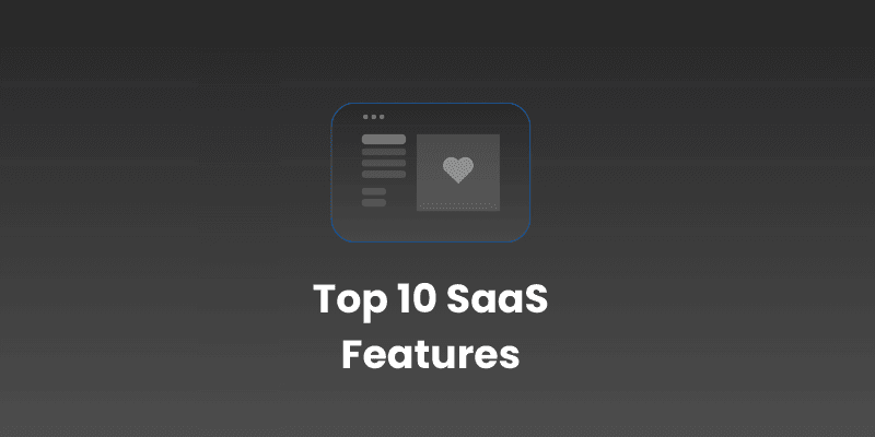 Top 10 Features Every Successful SaaS Needs